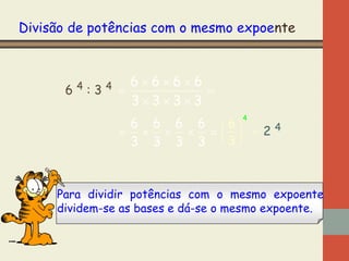 Divisão de potências com o mesmo expoente

6

4

:3

4

6666


3333
4

6 6 6 6 6
      24
3 3 3 3 3

Para dividir potências com o mesmo expoente
dividem-se as bases e dá-se o mesmo expoente.

 
