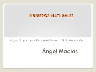 NÚMEROS NATURALES Ángel Macías 