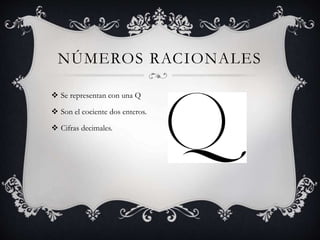 NÚMEROS RACIONALES
 Se representan con una Q
 Son el cociente dos enteros.
 Cifras decimales.
 