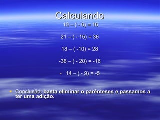 Calculando <ul><li>10 – ( - 6) = 16 </li></ul><ul><li>21 – ( - 15) = 36 </li></ul><ul><li>18 – ( -10) = 28 </li></ul><ul><...