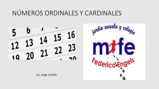 NÚMEROS ORDINALES Y CARDINALES
Lic. Jorge Castillo
 
