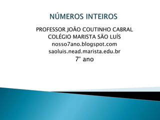 PROFESSOR JOÃO COUTINHO CABRAL
COLÉGIO MARISTA SÃO LUÍS
nosso7ano.blogspot.com
saoluis.nead.marista.edu.br
7° ano
 
