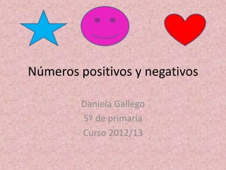 Números positivos y negativos

         Daniela Gallego
         5º de primaria
         Curso 2012/13
 