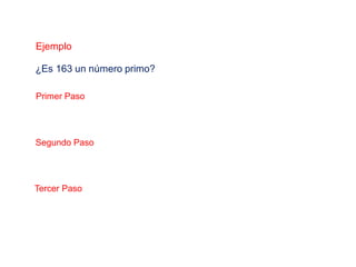Ejemplo
¿Es 163 un número primo?
Segundo Paso
Primer Paso
Tercer Paso
 