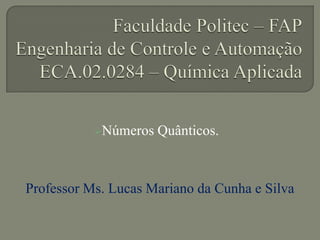 Números Quânticos.
Professor Ms. Lucas Mariano da Cunha e Silva
 