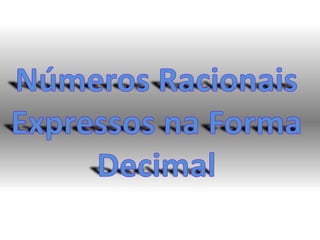 Números Racionais Expressos na Forma Decimal  