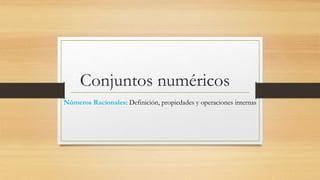 Conjuntos numéricos
Números Racionales: Definición, propiedades y operaciones internas
 
