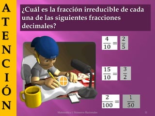 A
T
E
N
C
I
Ó
N
¿Cuál es la fracción irreducible de cada
una de las siguientes fracciones
decimales?
11Matemática I. Númer...