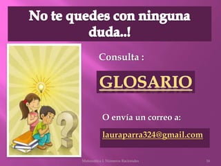 Consulta :
O envía un correo a:
lauraparra324@gmail.com
16Matemática I. Números Racionales
 