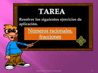 Resolver los siguientes ejercicios de
aplicación.
17Matemática I. Números Racionales
 