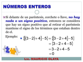 Si delante de un paréntesis, corchete o llave, no hay
nada o un signo positivo, entonces se considera
que hay un signo positivo que al retirar el paréntesis
mantiene el signo de los términos que estaban dentro
de el.
Ejemplo:
      54235423 
 5423 
5423 
0
 