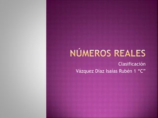Clasificación
Vázquez Díaz Isaías Rubén 1 “C”
 