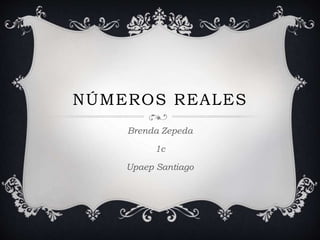 NÚMEROS REALES
Brenda Zepeda
1c
Upaep Santiago