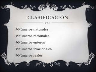 CLASIFICACIÓN
Números naturales
Números racionales
Números enteros
Números irracionales
Números reales