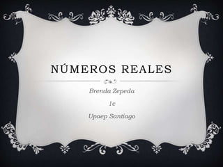 NÚMEROS REALES
Brenda Zepeda
1c
Upaep Santiago
 
