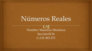 Nombre: Mauricio Mendoza
Sección:0134
C.I:31.963.273
 