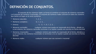DEFINICIÓN DE CONJUNTOS.
El conjunto de los números reales se forma al combinar el conjunto de números racionales
y el con...