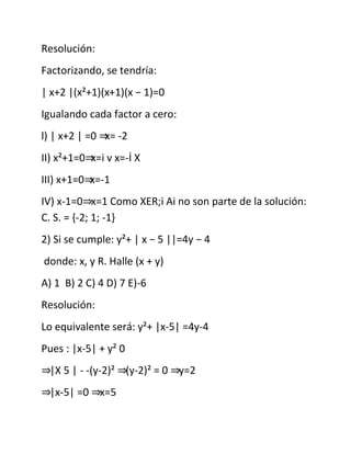 Resolución:
Factorizando, se tendría:
| x+2 |(x²+1)(x+1)(x − 1)=0
Igualando cada factor a cero:
l) | x+2 | =0 ⇒
x= -2
II) ...