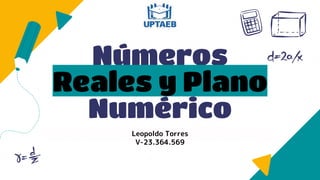 Números
Reales y Plano
Numérico
Leopoldo Torres
V-23.364.569
 