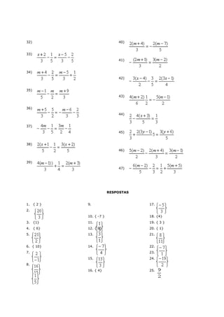 32)                           40)


33)
                              41)


34)
                              42)


35)
                              43)


36)
                              44)


37)
                              45)


38)
                              46)


39)
                              47)




                          RESPOSTAS


1.    {2}    9.                       17.
2.
             10. { -7 }               18. {4}
3.    {1}    11.                      19. { 3 }
4.    { 6}   12. { 9}                 20. { 1}
5.           13.                      21.


6. { 10}     14.                      22.
7.                                    23. { 19 }
             15.                      24.
8.
             16. { 4}                 25.
 