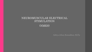 Aditya Johan Romadhon, M.Fis
NEUROMUSCULAR ELECTRICAL
STIMULATION
(NMES)
 