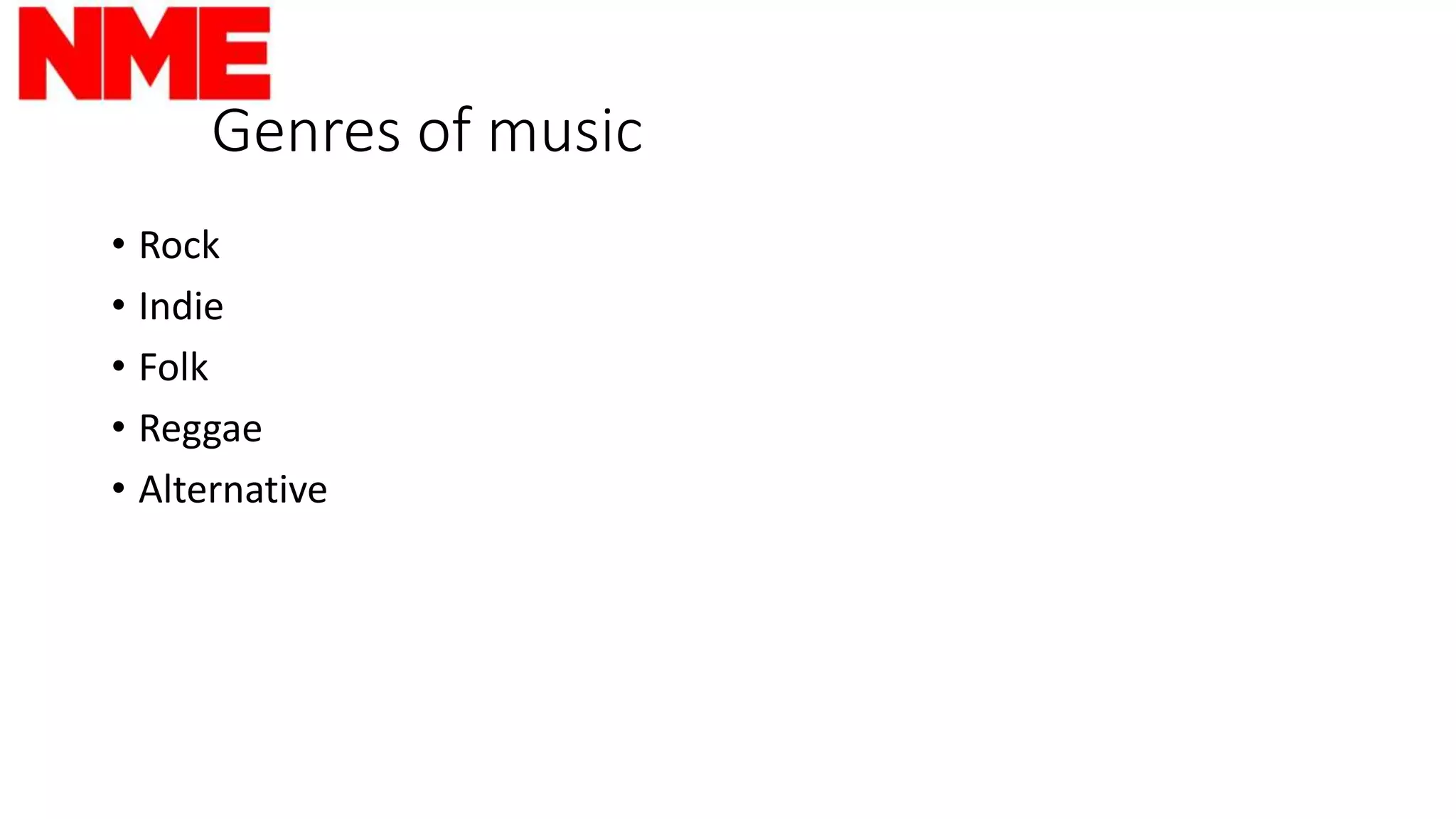 Genres of music
• Rock
• Indie
• Folk
• Reggae
• Alternative