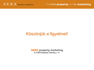 Köszönjük a figyelmet! AERA   property marketing H-1085 Budapest, Kölcsey u. 4. 