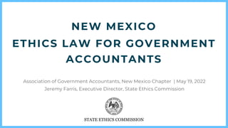NEW MEXICO
ETHICS LAW FOR GOVERNMENT
ACCOUNTANTS
STATE ETHICS COMMISSION
 