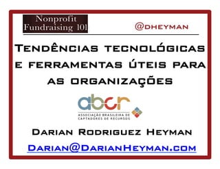 Tendências tecnológicas
e ferramentas úteis para
as organizações
Darian Rodriguez Heyman
Darian@DarianHeyman.com
 