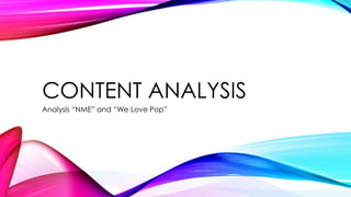 CONTENT ANALYSIS
Analysis “NME” and “We Love Pop”
 