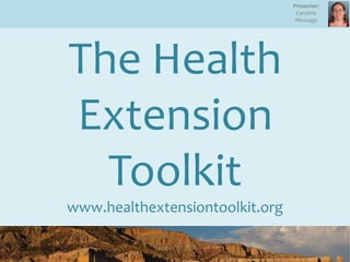 Presenter:
Carolina
Nkouaga
The Health
Extension
Toolkit
www.healthextensiontoolkit.org
 