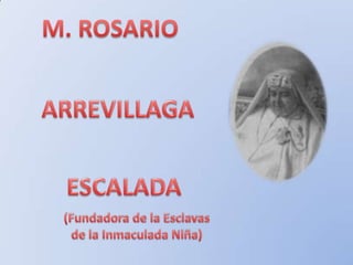 M. ROSARIO ARREVILLAGA ESCALADA (Fundadora de la Esclavas de la Inmaculada Niña) 
