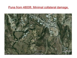 Puna from 4800ft. Minimal collateral damage.
 