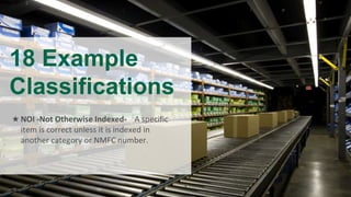 18 Example
Classifications
★ NOI -Not Otherwise Indexed- A specific
item is correct unless it is indexed in
another category or NMFC number.
 