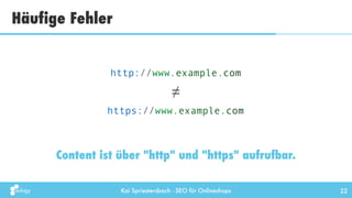 Kai Spriestersbach - SEO für Onlineshops
Häufige Fehler
22
Content ist über "http" und "https" aufrufbar.
http://www.examp...