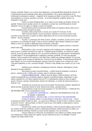 12 
tumoare cerebrală. Pentru a nu i se pune acest diagnostic, se recomandă fără substanţă de contrast. Nu 
e nepericuloasă această substanţă, poate apare şocul anafilactic. Să se spună radiologului că au 
intoleranţă la substanţa de contrast; - imaginile să fie transpuse pe hârtie: ori pe folie, ori pe CD. Dacă 
aveţi probleme cu corneea, maxilarul, cervicala – să se facă tomografie completă, pentru a se 
fotografia şi acele zone. 
Pentru a se putea interpreta bine, se va vedea că scrie stânga sau dreapta. Scrisul e în 
oglindă. Trebuie ţinut în poziţie corectă. Ex: începând cu creierul mic există bifurcaţie la nivelul 
organelor. Ceea ce la organ e în stânga, la creier e în dreapta. 
Focarul Hamer poate fi semirotund, atârnat undeva în regiunea calotei, poate avea o 
formă neregulată, poate încorpora un edem. 
E posibil, când evoluţia bolii e cronică, să se repete CT la fiecare 14 zile. 
Tipic la focarul Hamer: cercuri concentrice, desenate cu un creion ascuţit. Unde 
cercurile nu mai sunt clare, ia naştere un edem. După câteva zile nu s-ar mai recunoaşte structura 
inelelor – faza de vindecare. 
Focarul e o construcţie 3D. Poate fi sferic, cilindric, semisferic. În faza activă: cercuri 
concentrice, nu există lipsă de spaţiu. Când se rezolvă conflictul, apare edemul. Edemul cere spaţiu. 
Odată cu criza el se opreşte şi după apare ţesut cicatrizant, celule glia. 
La sfârşitul perioadei de vindecare releul din craniu e complet cicatrizat. Cicatricile 
rămân toată viaţa. Dacă urmăm o şină, e tot activ-vindecare-activ-vindecare-activ-vindecare, apar mai 
mult cicatrici. E posibil ca ţesutul să se rupă. Ex: 2 bărbaţi cad de la înălţime. Au suferit un conflict 
motoric, de anu se putea ţine agăţat de ceva. Au rezolvat conflictul şi au suferit prima criză epileptică. 
La ambii după CT au fost diagnosticaţi cu epilepsie şi tumoare cerebrală. CT-urile erau aproape 
identice. Unul a acceptat să fie operat şi a mai trăit 6 luni, celălalt este catalogat epileptic. El e pe şina 
că atunci când se urcă, ar putea să cadă din nou. Evită să se urce la înălţimi. A fost pensionat înainte de 
timp. După 5 ani, la un control de prelungire a pensiei, doctorul îi spune că are o tumoare pe creier. 
Taie peste diagnostic şi scrie „carcinom menign”. Fiind pe o şină, rămâne acea cicatrice şi e pe o cale 
bună. 
Indiferent cum e denumit, e întotdeauna în faza de vindecare. Meningeom e foarte 
aproape de scoarţa cerebrală. 
Dezvoltarea în timp a focarului Hamer: - conflict brutal de despărţire, localizat la 
periost – partener şi fiu. Conflict activ continuu, apoi în vindecare continuă. 
CAUZA AMEŢELILOR – odată ai căzut de undeva. Sfatul lui Hamer: să înveţe 
copilul să meargă din nou, să sprijine copilul cu dragoste şi problema dispare. Radiologul i-a spus 
mamei copilului că i-ar fi făcut copilului încă un CT, cu substanţă de contrast şi brusc au apărut 
tumori. Urmarea: operaţia, chimioterapie, mijloace de radiologie, cu urmări de neprevăzut pentru o 
fetiţă de 2 ani. 
Tumoarea are un ţesut care are nevoie de spaţiu. Prin diviziune celulară. Apariţiile de 
edeme pot duce la presiuni interne în creier. Dacă nu faci nimic, e posibil să mori. 
Focarele Hamer există şi la nivelul organelor. CT AL FICATULUI – CONFLICTUL 
DE ÎNFOMETARE. Focar corespondent în creier. 
· LA DISCURI VERTEBRALE – CONFLICT DE PERSONALITATE, DE 
SCĂDERE A IMAGINII. 
NEURODERMITĂ – REZOLVARE A UNUI CONFLICT DE DESPĂRŢIRE. 
Există şi la animale, identic. Un câine împins cu forţa într-o cutie în avion – cercuri 
concentrice pe blană. Paralizii la câine – nu a putut să se elibereze, să fugă. Există 2 conflicte: motoric 
şi senzoric. Cercul – edem pe blană, s-a făcut în zona în care a fost împins cu mâna pentru a intra în 
cutie şi nu s-a putut elibera. 
Focarele sunt vizibile şi pe frunzele plantelor. Când vine primul îngheţ şi apoi iese din 
nou soarele. Gerul este conflictul, soarele e soluţionarea problemei, planta încearcă să se repare, are 
din nou schimb de substanţe. Plantele au numai nivelul organelor, nu şi al creierului. 
Fiecare celulă are un minicreier. În momentul în care suferim un conflict, întreg corpul 
este simpaticoton, întreg corpul este vagoton, fiecare celulă din noi ştie ce se întâmplă. Creierul 
originar este însăşi celula în sine. 
12 
 
