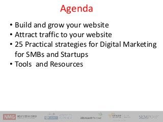 Agenda
• Build and grow your website
• Attract traffic to your website
• 25 Practical strategies for Digital Marketing
for...