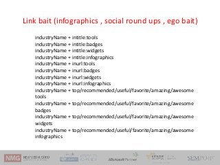 Link bait (infographics , social round ups , ego bait)
industryName + intitle:tools
industryName + intitle:badges
industry...