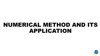 NUMERICAL METHOD AND ITS
APPLICATION
 