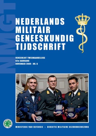 NMG
  NEDERLANDS
  MILITAIR
  GENEESKUNDIG
  T IJDSCHRIFT
  VERSCHIJNT TWEEMAANDELIJKS
  62e JAARGANG
  NOVEMBER 2009 - NR. 6




  MINISTERIE VAN DEFENSIE – DIRECTIE MILITAIRE GEZONDHEIDSZORG

                  NMGT 62 - 1 9 7 - 2 2 8   197   NOVEMBER 2009
 