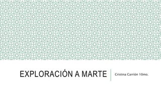 EXPLORACIÓN A MARTE Cristina Carrión 10mo.
 