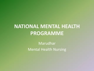 NATIONAL MENTAL HEALTH
PROGRAMME
Marudhar
Mental Health Nursing
 