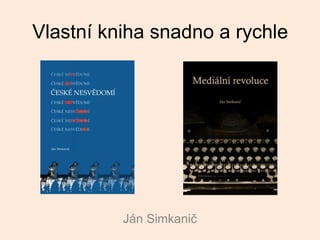 Vlastní kniha snadno a rychle

Ján Simkanič

 