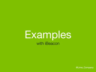 Examples

with iBeacon
@Lime_Company
 