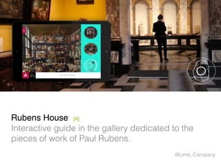 Rubens House [4] 
Interactive guide in the gallery dedicated to the
pieces of work of Paul Rubens.
@Lime_Company
 