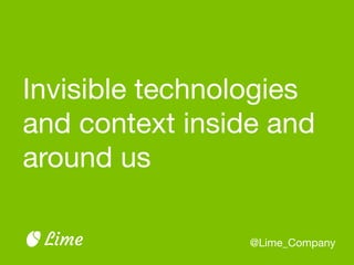 Invisible technologies
and context inside and
around us
@Lime_CompanyLime
 
