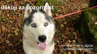 děkuji za pozornost
tereza simandlová, @kliste
t.simandlova@gmail.com
 
