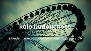 kolo budoucnosti
zavedení konceptu otevřené vědy do praxe v ČR
 