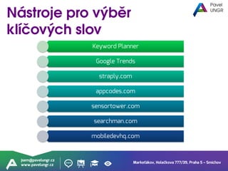 Markeťákov, Holečkova 777/39, Praha 5 – Smíchov
jsem@pavelungr.cz
www.pavelungr.cz
Keyword Planner
Google Trends
straply.com
appcodes.com
sensortower.com
searchman.com
mobiledevhq.com
 