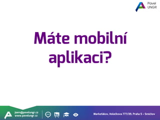 Markeťákov, Holečkova 777/39, Praha 5 – Smíchov
jsem@pavelungr.cz
www.pavelungr.cz
Máte mobilní
aplikaci?
 